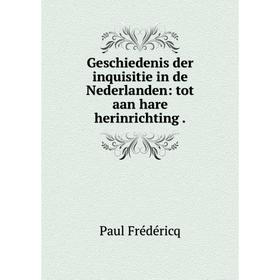 

Книга Geschiedenis der inquisitie in de Nederlanden: tot aan hare herinrichting .