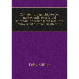 

Книга Zeittafeln zur geschichte der mathematik, physik und astronomie bis zum jahre 1500, mit hinweis auf die quellen-literatur