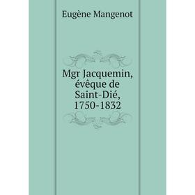 

Книга Mgr Jacquemin, évêque de Saint-Dié, 1750-1832