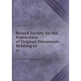 

Книга Record Society for the Publication of Original Documents Relating to .26