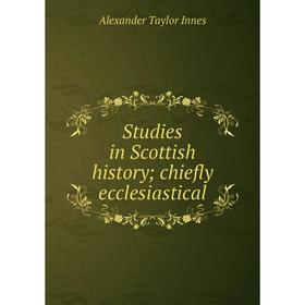 

Книга Studies in Scottish history; chiefly ecclesiastical