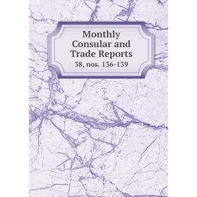 

Книга Monthly Consular and Trade Reports 38, nos 136-139