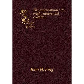 

Книга The supernatural : its origin, nature and evolution1