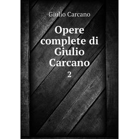 

Книга Opere complete di Giulio Carcano 2
