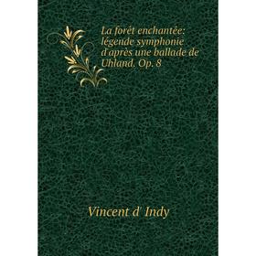 

Книга La forêt enchantée: légende symphonie d'après une ballade de Uhland. Op. 8