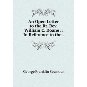 

Книга An Open Letter to the Rt. Rev. William C. Doane .: In Reference to the .