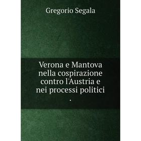 

Книга Verona e Mantova nella cospirazione contro l'Austria e nei processi politici.