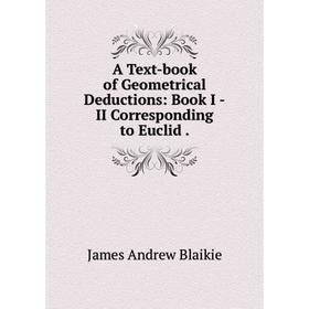 

Книга A Text-book of Geometrical Deductions: Book I -II Corresponding to Euclid .