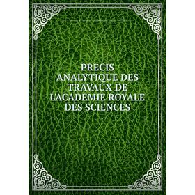 

Книга PRECIS ANALYTIQUE DES TRAVAUX DE L'ACADEMIE ROYALE DES SCIENCES