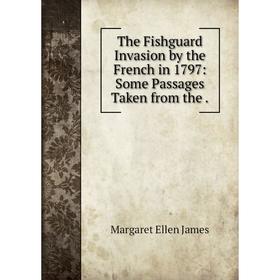 

Книга The Fishguard Invasion by the French in 1797: Some Passages Taken from the .