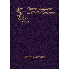 

Книга Opere complete di Giulio Carcano 1