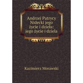 

Книга Andrzej Patrycy Nidecki jego życie i dzieła: jego życie i dziela