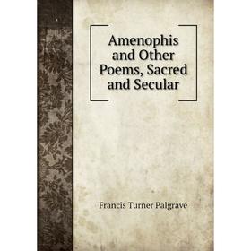 

Книга Amenophis and Other Poems, Sacred and Secular