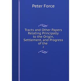 

Книга Tracts and Other Papers Relating Principally to the Origin, Settlement, and Progress of the.2