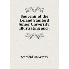 

Книга Souvenir of the Leland Stanford Junior University: Illustrating and .