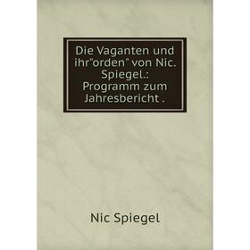 

Книга Die Vaganten und ihrorden von Nic. Spiegel.: Programm zum Jahresbericht .