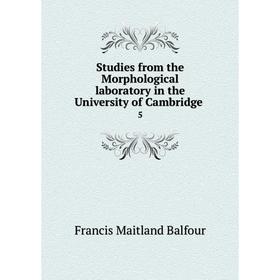 

Книга Studies from the Morphological laboratory in the University of Cambridge 5