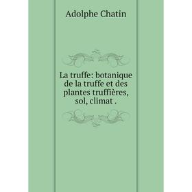 

Книга La truffe: botanique de la truffe et des plantes truffières, sol, climat