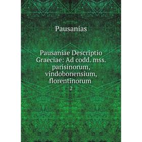 

Книга Pausaniae Descriptio Graeciae: Ad codd. mss. parisinorum, vindobonensium, florentinorum .2