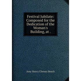 

Книга Festival Jubilate: Composed for the Dedication of the Woman's Building, at .