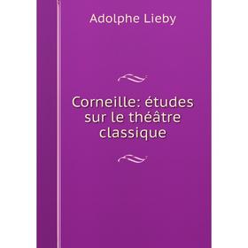 

Книга Corneille: études sur le théâtre classique