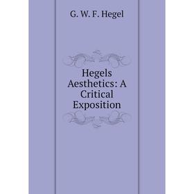 

Книга Hegels Aesthetics: A Critical Exposition