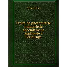 

Книга Traité de photométrie industrielle spécialement appliquée á l'éclairage