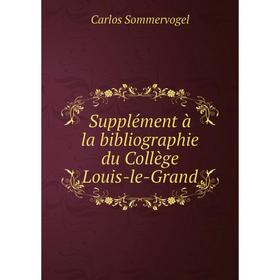 

Книга Supplément à la bibliographie du Collège Louis-le-Grand