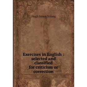 

Книга Exercises in English : selected and classified for criticism or correction