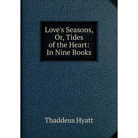 

Книга Love's Seasons, Or, Tides of the Heart: In Nine Books