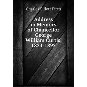 

Книга Address in Memory of Chancellor George William Curtis, 1824-1892