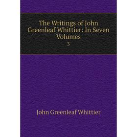 

Книга The Writings of John Greenleaf Whittier: In Seven Volumes3