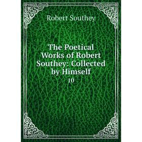 

Книга The Poetical Works of Robert Southey: Collected by Himself10