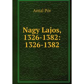 

Книга Nagy Lajos, 1326-1382: 1326-1382