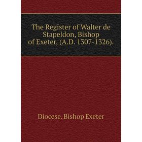 

Книга The Register of Walter de Stapeldon, Bishop of Exeter, (A.D. 1307-1326).