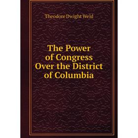 

Книга The Power of Congress Over the District of Columbia