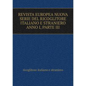 

Книга REVISTA EUROPEA NUOVA SERIE DEL RICOGLITORE ITALIANO E STRANIERO ANNO I, PARTE III