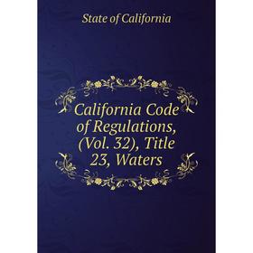 

Книга California Code of Regulations, (Vol. 32), Title 23, Waters