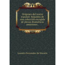 

Книга Orígenes del teatro español: Seguidos de una colección escogida de piezas dramáticas anteriores