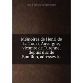 

Книга Mémoires de Henri de La Tour d'Auvergne, vicomte de Turenne, depuis duc de Bouillon
