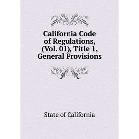 

Книга California Code of Regulations, (Vol. 01), Title 1, General Provisions