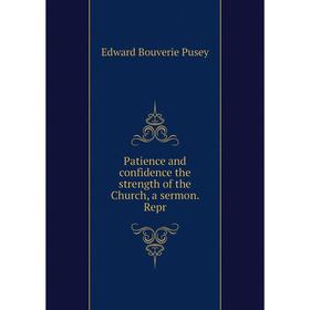 

Книга Patience and confidence the strength of the Church, a sermon. Repr