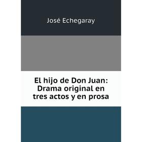 

Книга El hijo de Don Juan: Drama original en tres actos y en prosa