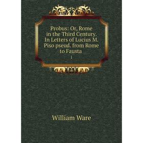 

Книга Probus: Or, Rome in the Third Century. In Letters of Lucius M. Piso pseud. from Rome to Fausta .1
