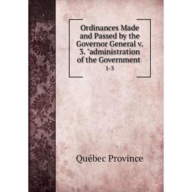 

Книга Ordinances Made and Passed by the Governor General v 3 administration of the Government 1-3