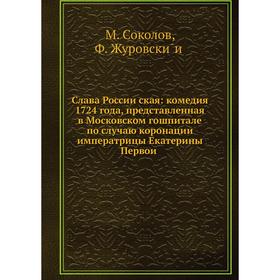 

Слава Российская: комедия 1724 года, представленная в Московском гошпитале по случаю коронации императрицы Екатерины Первой