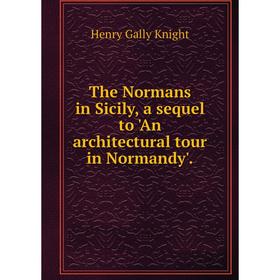 

Книга The Normans in Sicily, a sequel to 'An architectural tour in Normandy'.