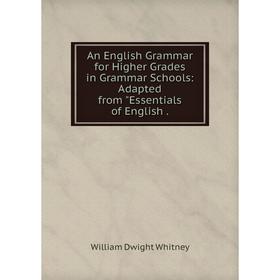

Книга An English Grammar for Higher Grades in Grammar Schools: Adapted from Essentials of English .