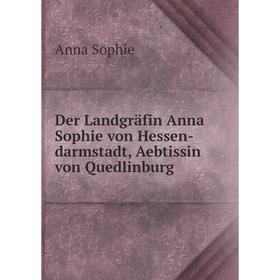 

Книга Der Landgräfin Anna Sophie von Hessen-darmstadt, Aebtissin von Quedlinburg