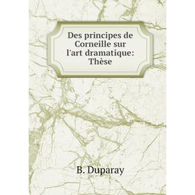 

Книга Des principes de Corneille sur l'art dramatique: Thèse